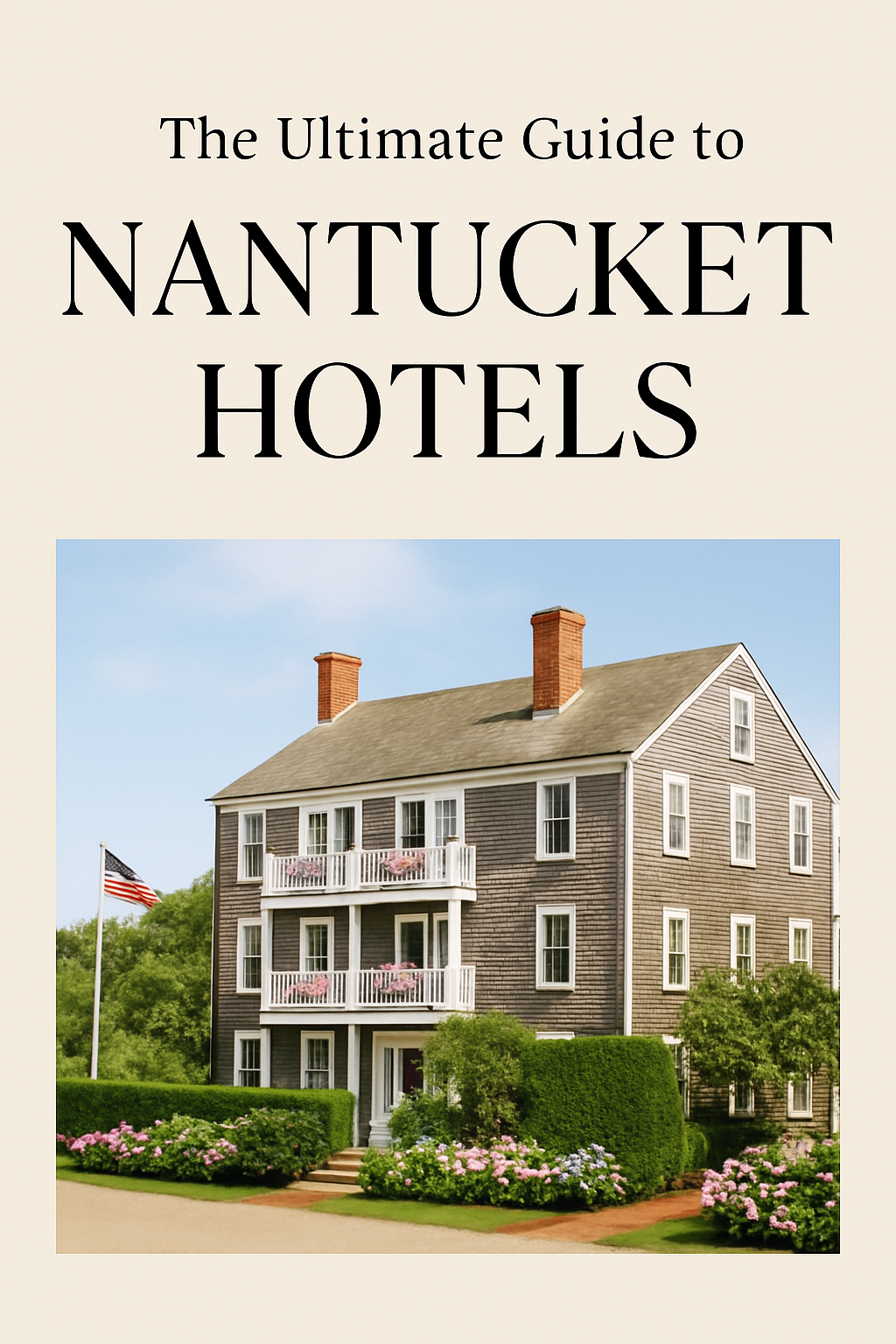 The Ultimate Guide to Nantucket Hotels: Where to Stay for the Perfect Island Getaway